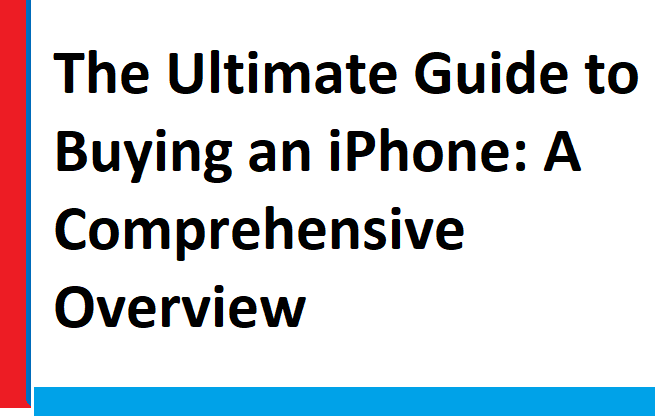 The Ultimate Guide to Buying an iPhone A Comprehensive Overview